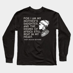 The Drums of Africa Still Beat In My Heart, Mary Mcleod Bethune, Black History Quote Long Sleeve T-Shirt